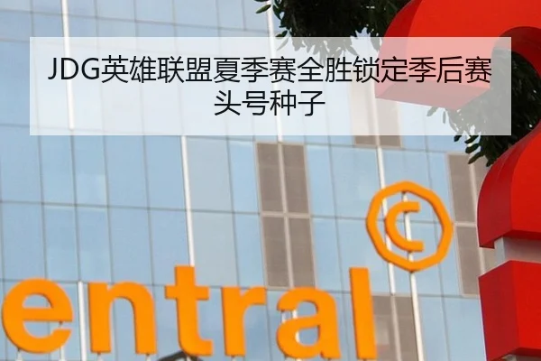 JDG英雄联盟夏季赛全胜锁定季后赛头号种子